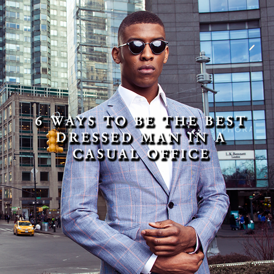 6 Ways To Be The Best Dressed Man In a Casual Office